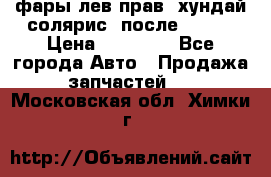 фары лев.прав. хундай солярис. после 2015. › Цена ­ 20 000 - Все города Авто » Продажа запчастей   . Московская обл.,Химки г.